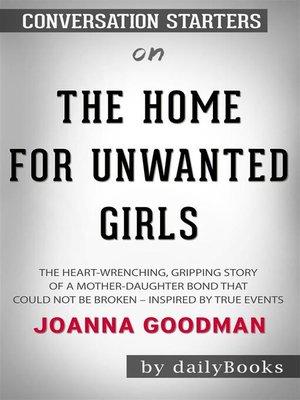 cover image of The Home for Unwanted Girls--The heart-wrenching, gripping story of a mother-daughter bond that could not be broken by Joanna Goodman | Conversation Starters